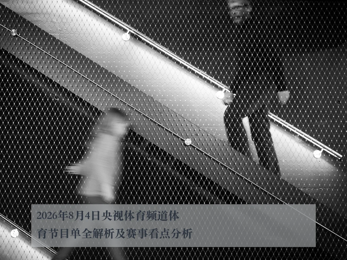 2026年8月4日央视体育频道体育节目单全解析及赛事看点分析
